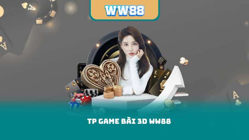 TP Game Bài 3D WW88 – Chơi Mượt Mà Trên Mọi Thiết Bị